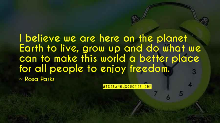 People Can Quotes By Rosa Parks: I believe we are here on the planet