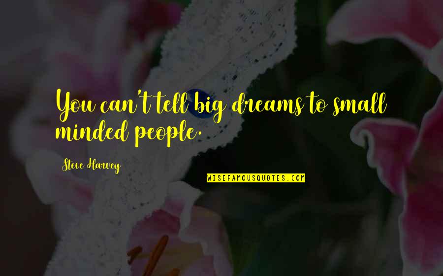 People Can Quotes By Steve Harvey: You can't tell big dreams to small minded