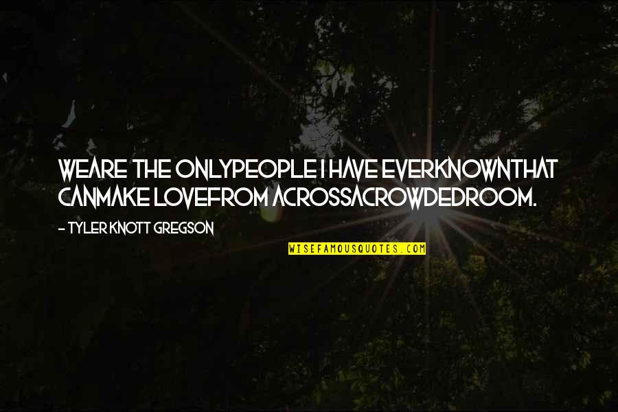 People Can Quotes By Tyler Knott Gregson: Weare the onlypeople I have everknownthat canmake lovefrom