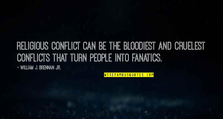 People Can Quotes By William J. Brennan Jr.: Religious conflict can be the bloodiest and cruelest