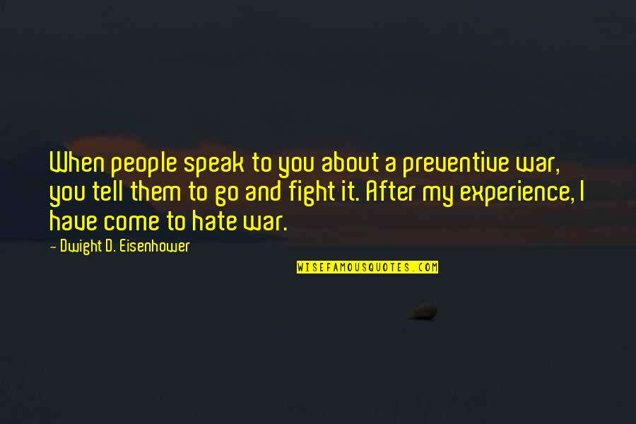 People Come And Go Quotes By Dwight D. Eisenhower: When people speak to you about a preventive