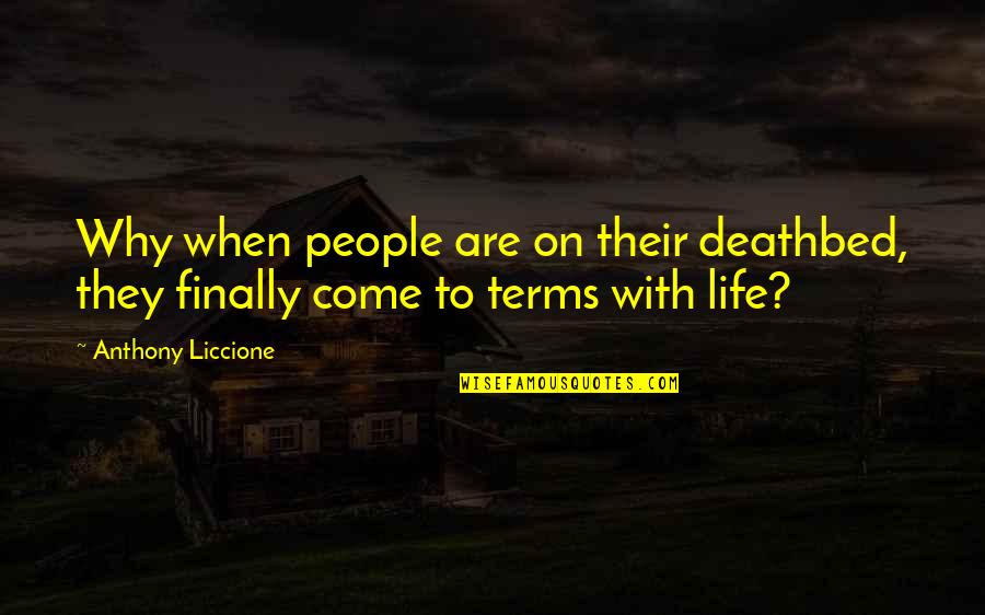 People Coming Into Your Life Quotes By Anthony Liccione: Why when people are on their deathbed, they