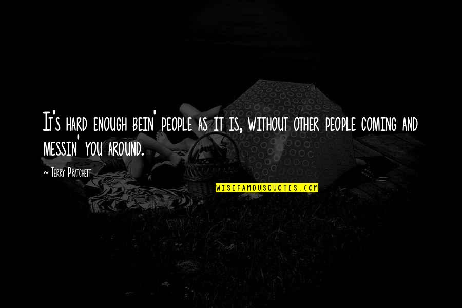 People Coming Into Your Life Quotes By Terry Pratchett: It's hard enough bein' people as it is,