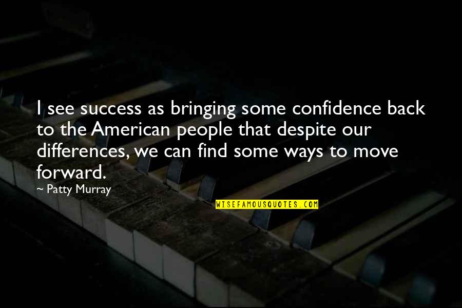 People Differences Quotes By Patty Murray: I see success as bringing some confidence back