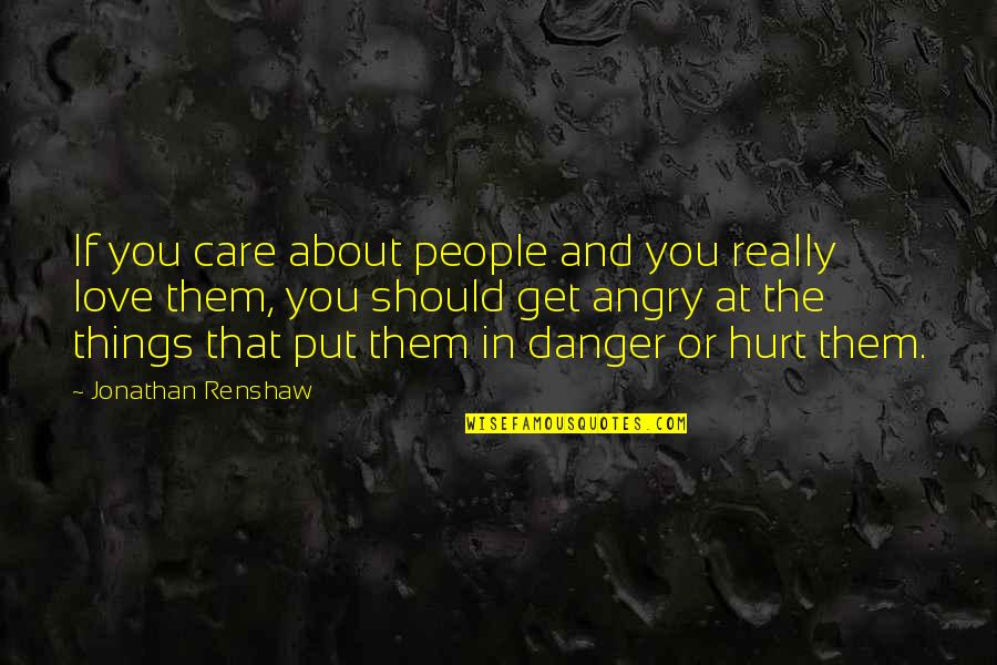 People Hurt You Quotes By Jonathan Renshaw: If you care about people and you really