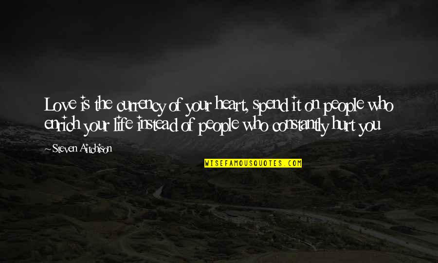 People Hurt You Quotes By Steven Aitchison: Love is the currency of your heart, spend