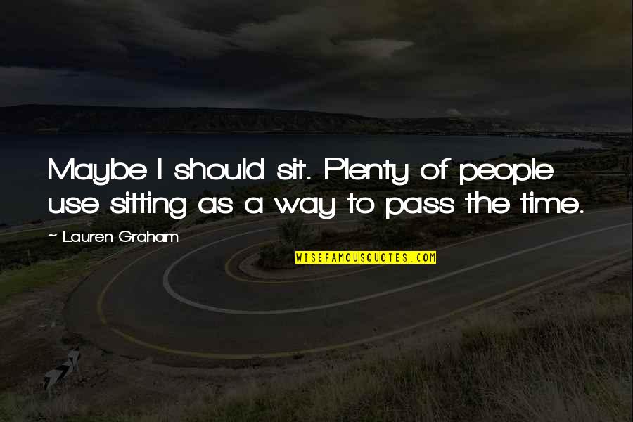 People Just Use You Quotes By Lauren Graham: Maybe I should sit. Plenty of people use