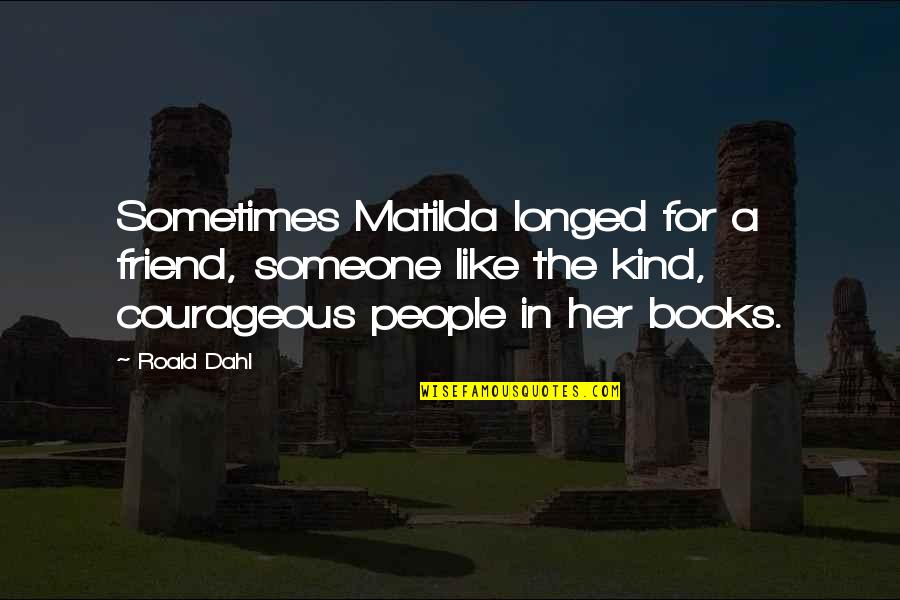 People Like Her Quotes By Roald Dahl: Sometimes Matilda longed for a friend, someone like