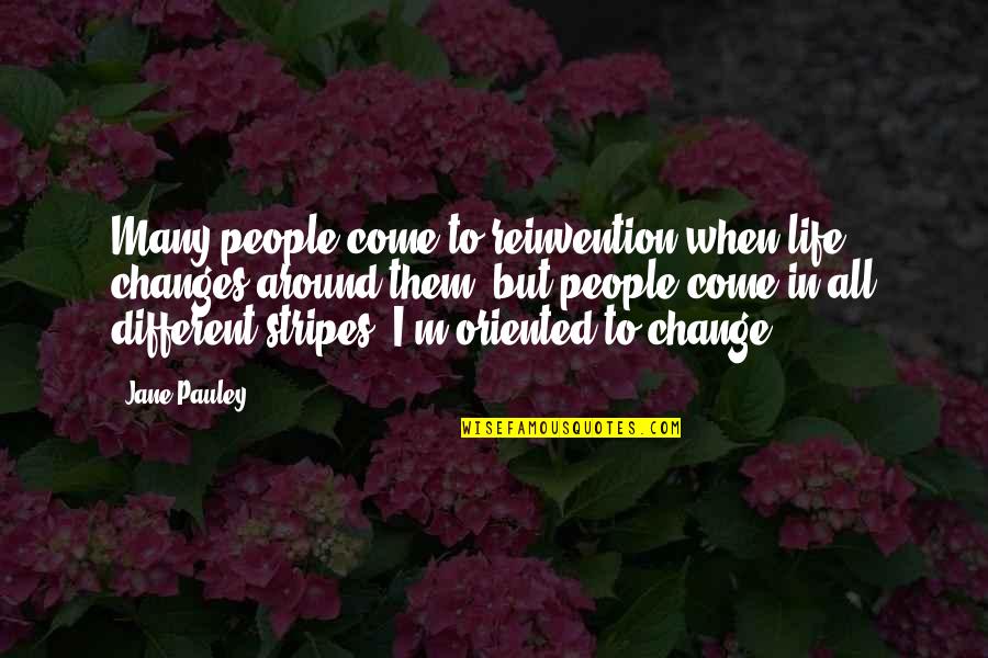 People Oriented Quotes By Jane Pauley: Many people come to reinvention when life changes