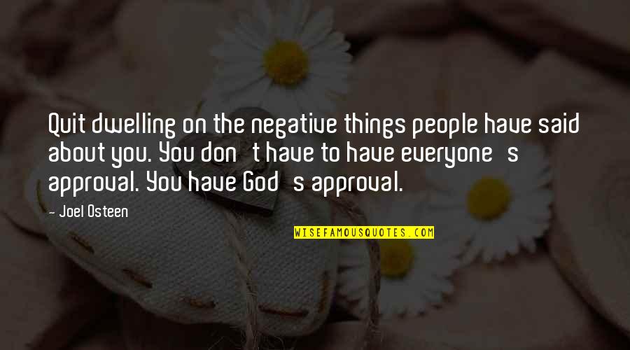 People S Approval Quotes By Joel Osteen: Quit dwelling on the negative things people have