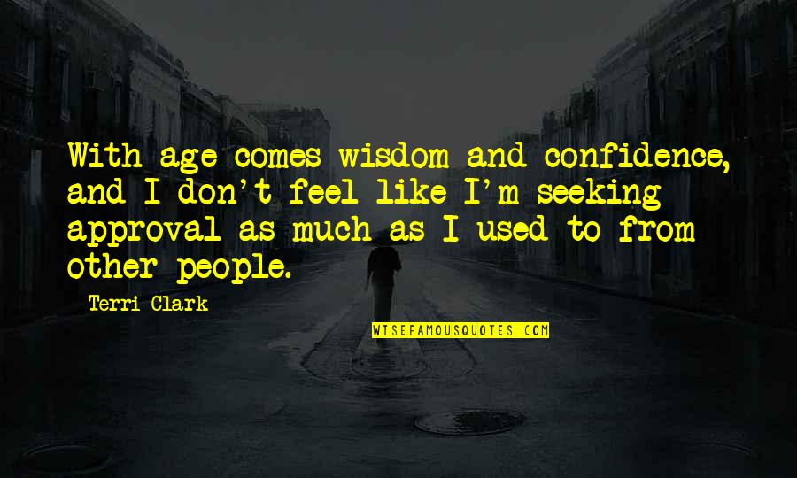 People S Approval Quotes By Terri Clark: With age comes wisdom and confidence, and I