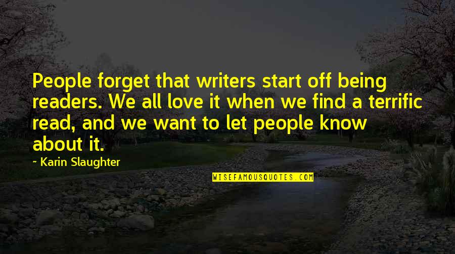 People That Know It All Quotes By Karin Slaughter: People forget that writers start off being readers.