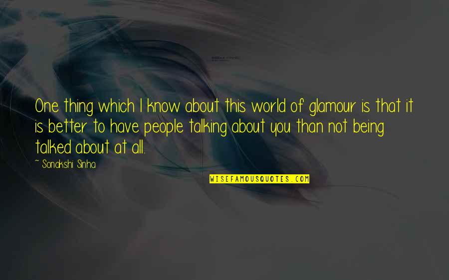 People That Know It All Quotes By Sonakshi Sinha: One thing which I know about this world