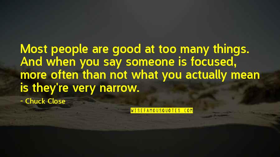 People That Mean You No Good Quotes By Chuck Close: Most people are good at too many things.