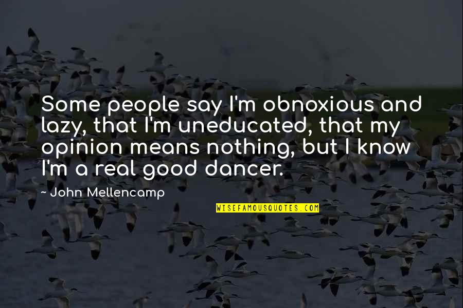 People That Mean You No Good Quotes By John Mellencamp: Some people say I'm obnoxious and lazy, that