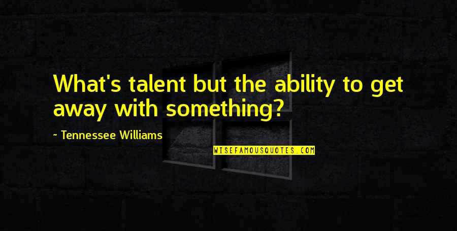 People Thinking You Are Illuminati Quotes By Tennessee Williams: What's talent but the ability to get away