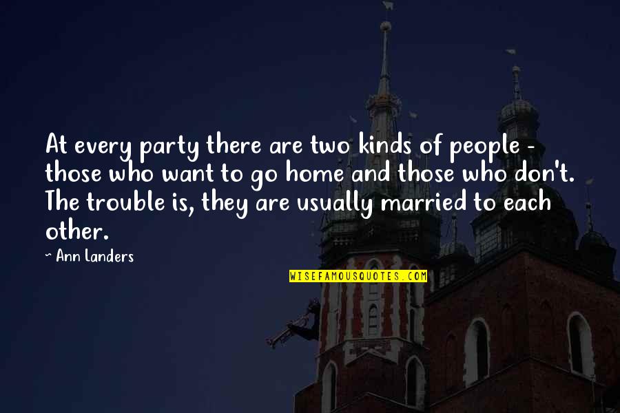 People Two Quotes By Ann Landers: At every party there are two kinds of