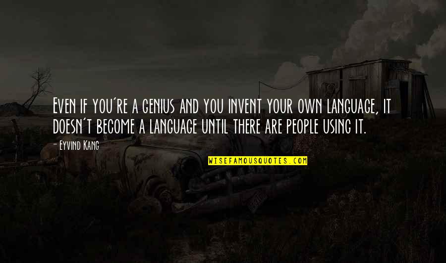 People Using You Quotes By Eyvind Kang: Even if you're a genius and you invent