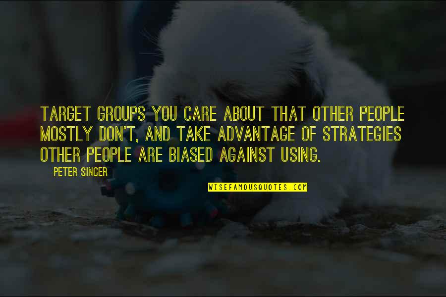 People Using You Quotes By Peter Singer: Target groups you care about that other people