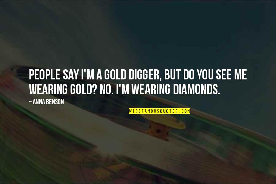 People Wearing Quotes By Anna Benson: People say I'm a gold digger, but do