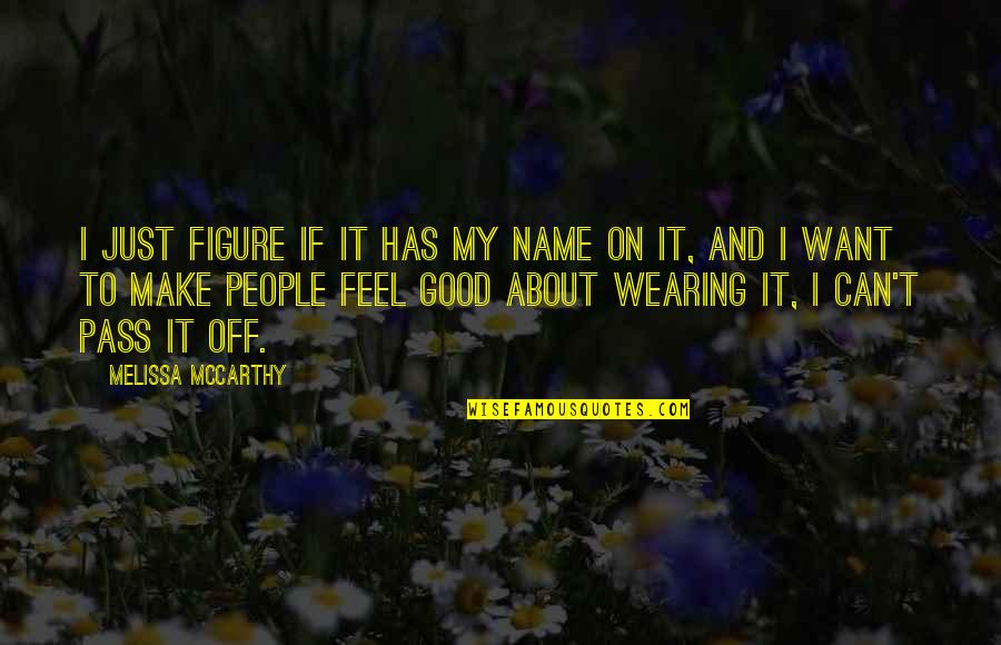 People Wearing Quotes By Melissa McCarthy: I just figure if it has my name