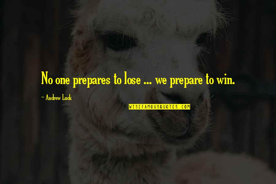 People Who Assume Quotes By Andrew Luck: No one prepares to lose ... we prepare