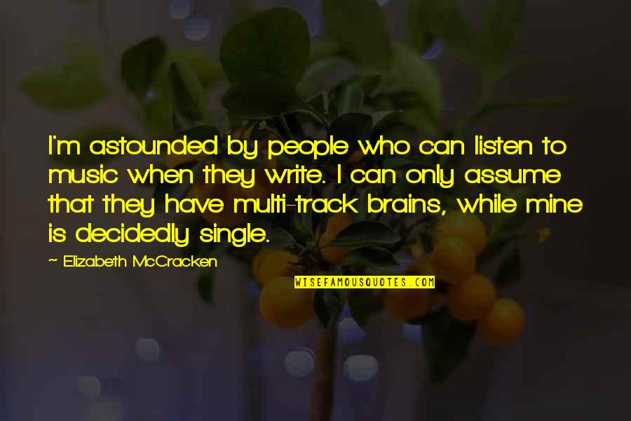 People Who Assume Quotes By Elizabeth McCracken: I'm astounded by people who can listen to