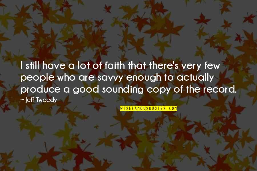 People Who Copy Quotes By Jeff Tweedy: I still have a lot of faith that