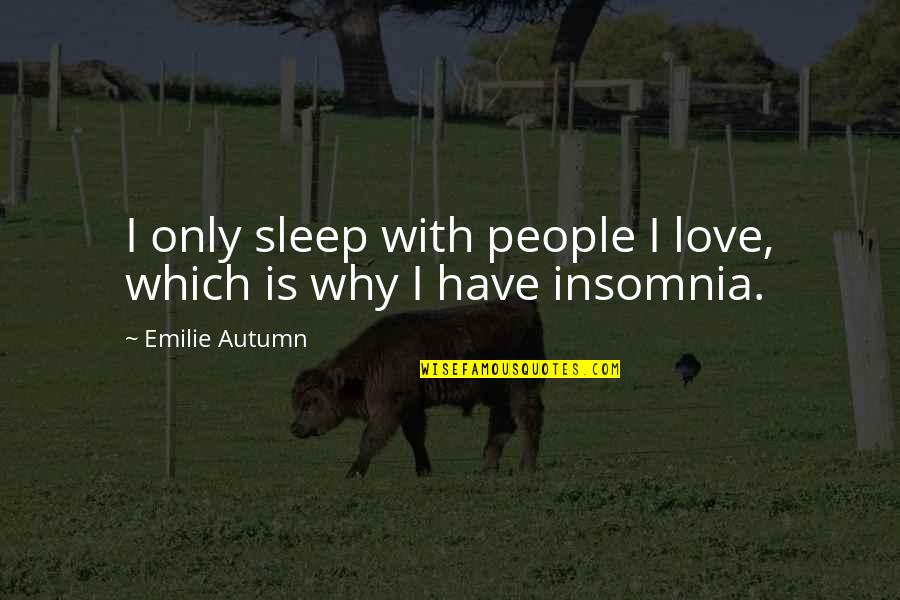 People With Insomnia Quotes By Emilie Autumn: I only sleep with people I love, which