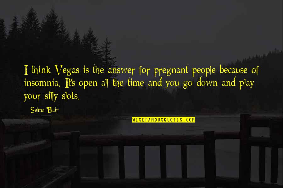 People With Insomnia Quotes By Selma Blair: I think Vegas is the answer for pregnant