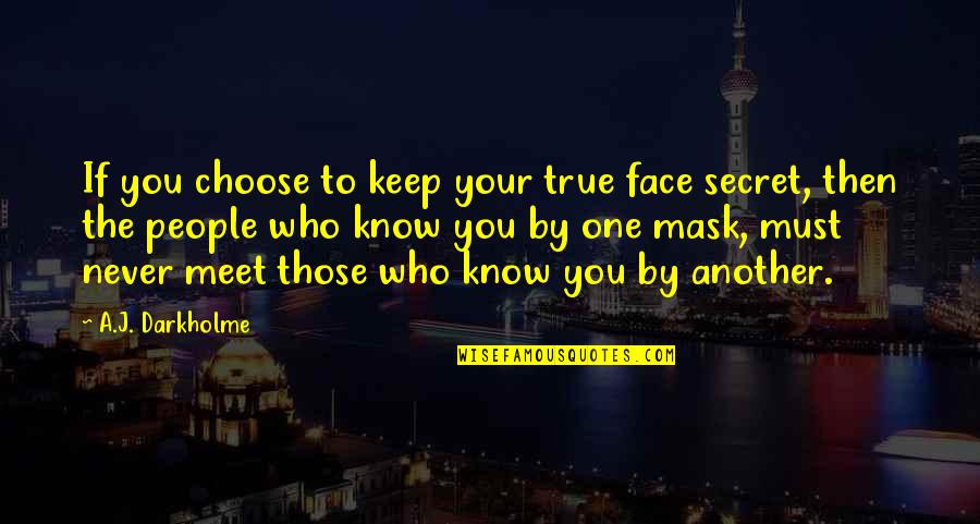 People You Meet Quotes By A.J. Darkholme: If you choose to keep your true face