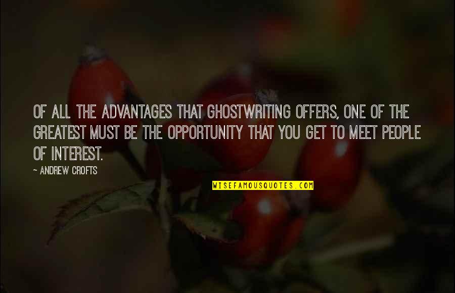 People You Meet Quotes By Andrew Crofts: Of all the advantages that ghostwriting offers, one