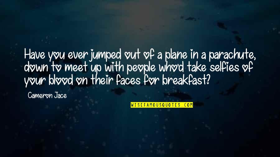 People You Meet Quotes By Cameron Jace: Have you ever jumped out of a plane