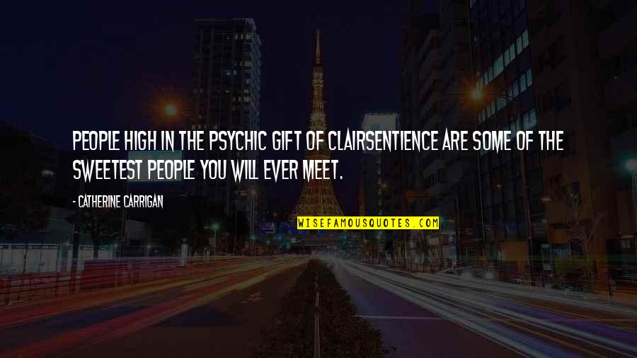 People You Meet Quotes By Catherine Carrigan: People high in the psychic gift of clairsentience