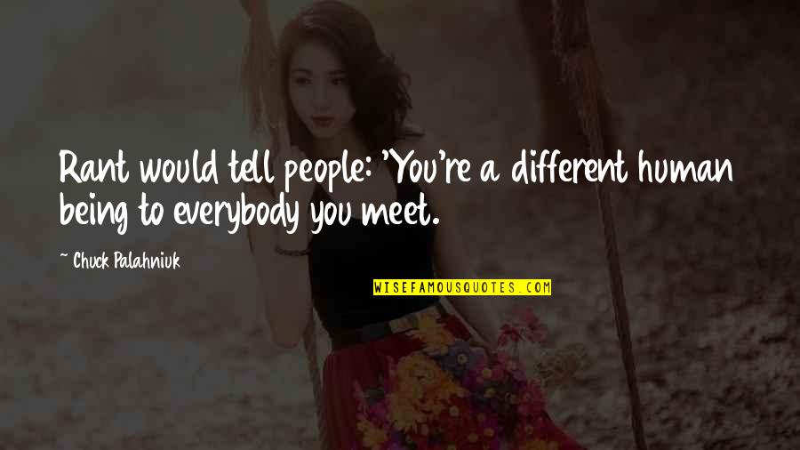 People You Meet Quotes By Chuck Palahniuk: Rant would tell people: 'You're a different human