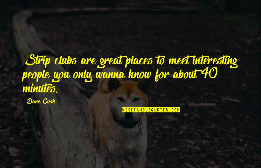 People You Meet Quotes By Dane Cook: Strip clubs are great places to meet interesting