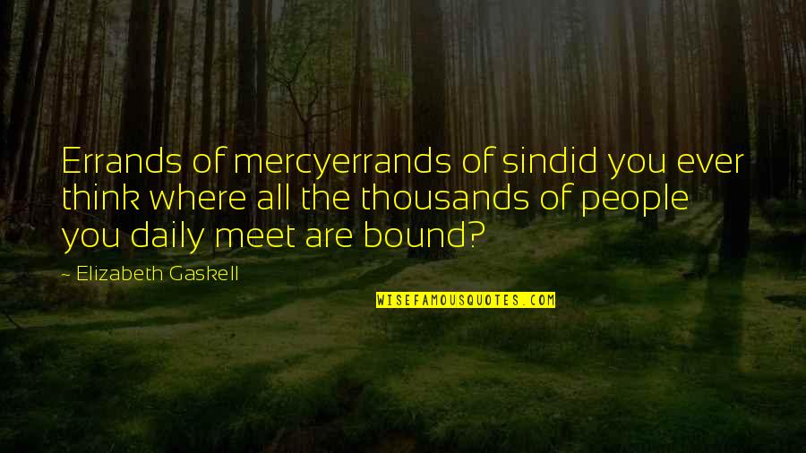 People You Meet Quotes By Elizabeth Gaskell: Errands of mercyerrands of sindid you ever think