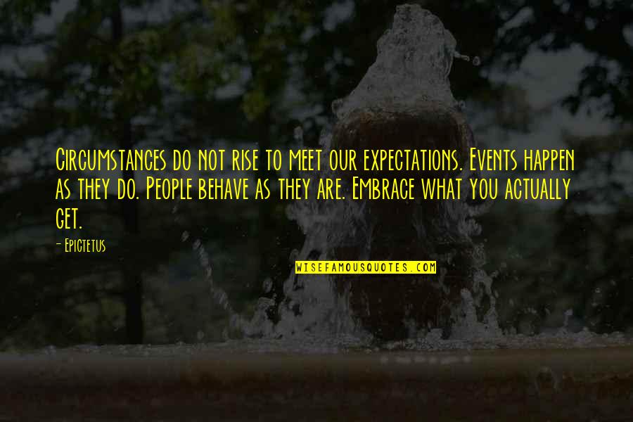 People You Meet Quotes By Epictetus: Circumstances do not rise to meet our expectations.