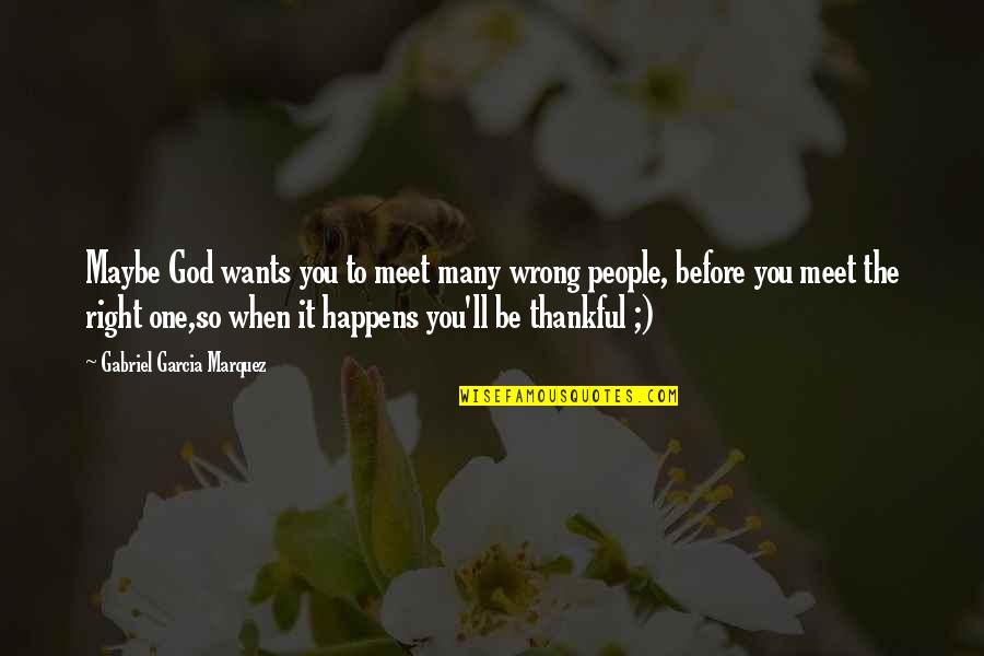 People You Meet Quotes By Gabriel Garcia Marquez: Maybe God wants you to meet many wrong