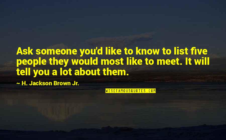 People You Meet Quotes By H. Jackson Brown Jr.: Ask someone you'd like to know to list