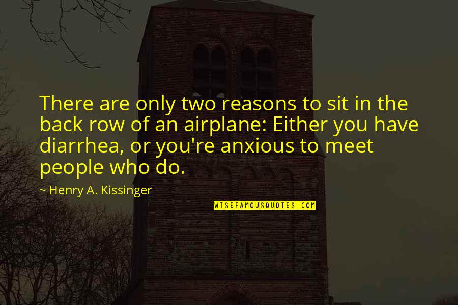 People You Meet Quotes By Henry A. Kissinger: There are only two reasons to sit in