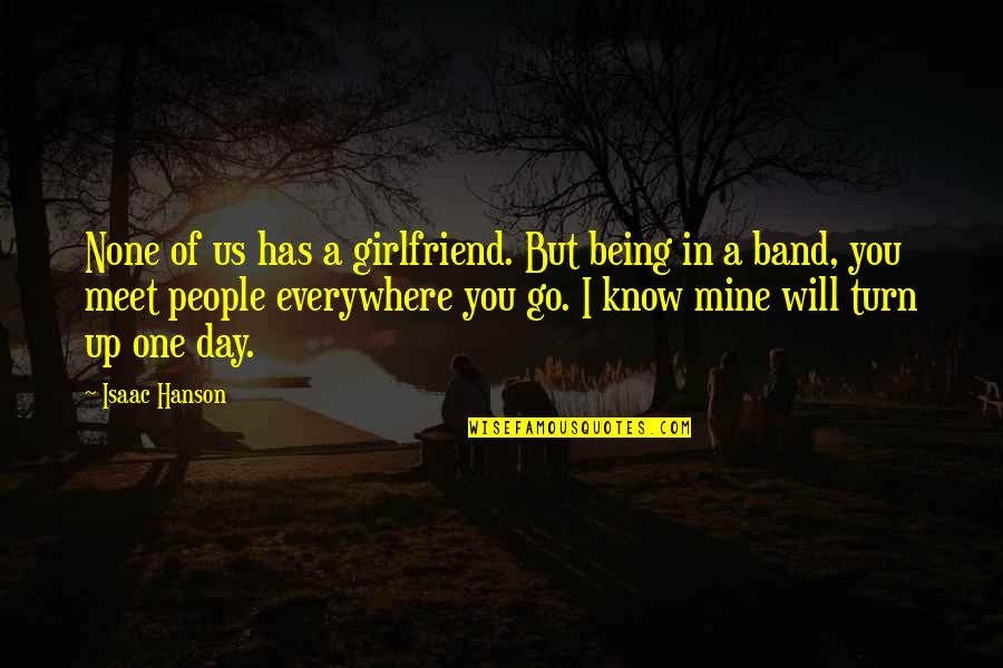 People You Meet Quotes By Isaac Hanson: None of us has a girlfriend. But being