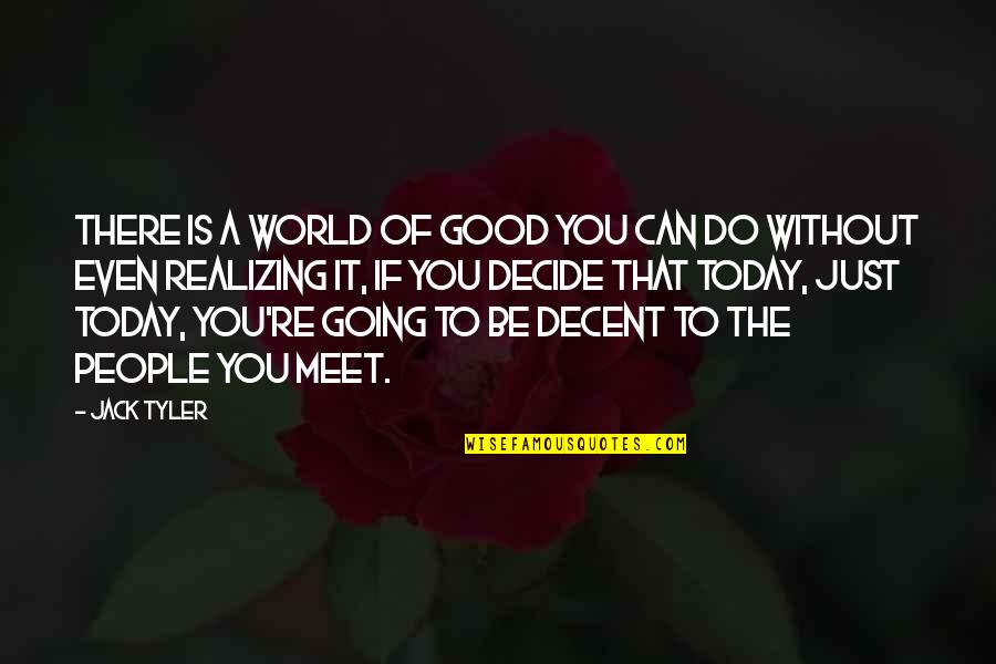 People You Meet Quotes By Jack Tyler: There is a world of good you can