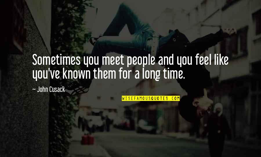People You Meet Quotes By John Cusack: Sometimes you meet people and you feel like