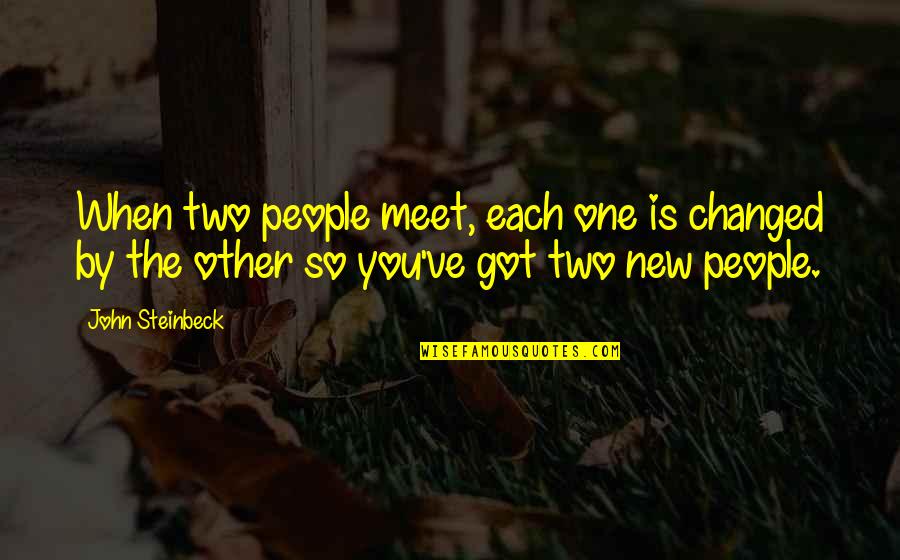 People You Meet Quotes By John Steinbeck: When two people meet, each one is changed