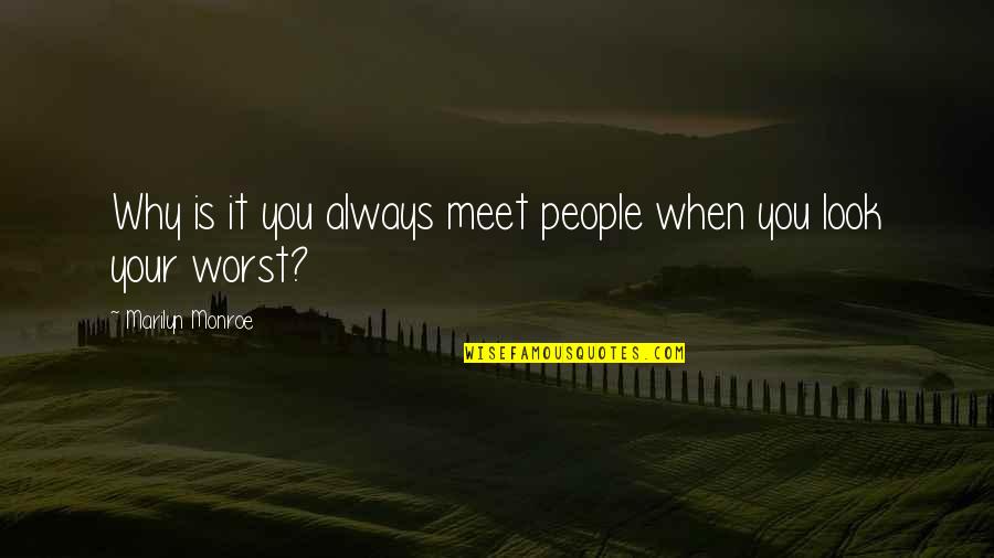 People You Meet Quotes By Marilyn Monroe: Why is it you always meet people when