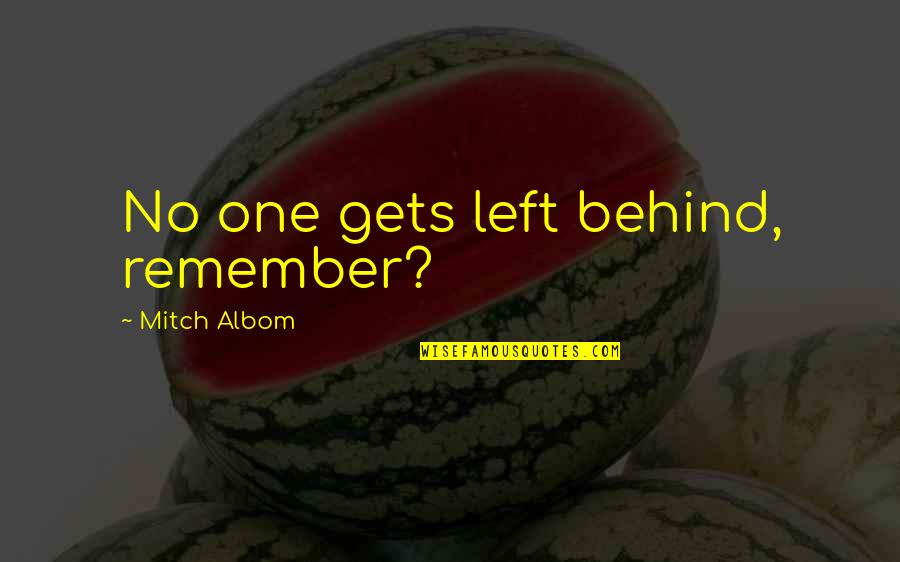 People You Meet Quotes By Mitch Albom: No one gets left behind, remember?