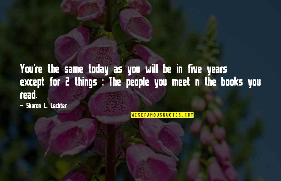 People You Meet Quotes By Sharon L. Lechter: You're the same today as you will be