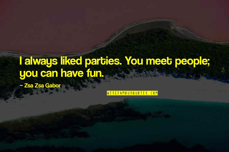 People You Meet Quotes By Zsa Zsa Gabor: I always liked parties. You meet people; you