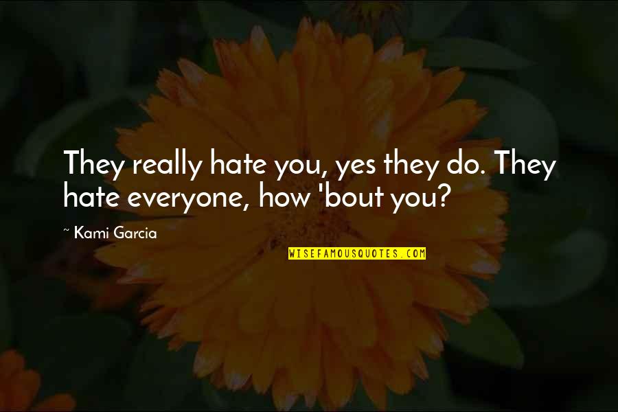People's Bad Attitudes Quotes By Kami Garcia: They really hate you, yes they do. They